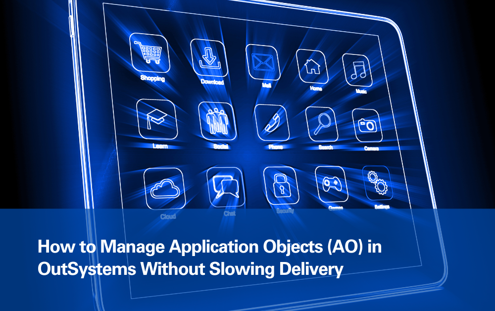 How to Manage Application Objects (AO) in OutSystems Without Slowing Delivery How to Manage Application Objects (AO) in OutSystems Without Slowing Delivery